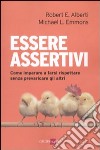 Essere assertivi. Come imparare a farsi rispettare senza prevaricare gli altri libro