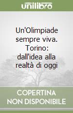 Un'Olimpiade sempre viva. Torino: dall'idea alla realtà di oggi libro