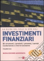 La guida del Sole 24 Ore agli investimenti finanziari. Gli strumenti, i prodotti, i processi, i servizi. Caratteristiche e criteri di valutazione libro