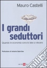 I grandi seduttori. Quando in economia sono le idee a vincere libro