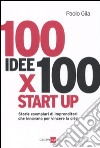 100 idee x 100 start up. Storie esemplari di imprenditori che innovano per vincere la crisi libro di Gila Paolo