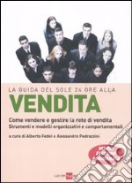 La guida del Sole 24 Ore alla vendita. Come vendere e gestire la rete di vendita. Strumenti e modelli organizzativi e comportamentali libro