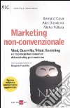 Marketing non-convenzionale. Viral, guerrilla, tribal, societing e i 10 principi fondamentali del marketing postmoderno libro