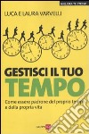 Gestisci il tuo tempo. Come essere padrone del proprio tempo e della propria vita libro