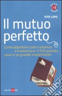 Il mutuo perfetto. Come abbattere costi e interessi e trasformare il TUO prestito casa in un grande investimento libro