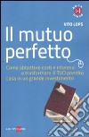 Il mutuo perfetto. Come abbattere costi e interessi e trasformare il TUO prestito casa in un grande investimento libro