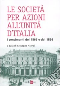 Le società per azioni all'unità d'Italia. I censimenti del 1865 e del 1866 libro