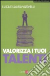 Valorizza i tuoi talenti libro di Varvelli Luca Varvelli Laura