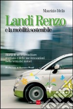 Landi Renzo e la mobilità sostenibile. Storia di un imprenditore reggiano e delle sue innovazioni nella terra dei motori libro