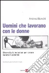 Uomini che lavorano con le donne. Diversity & inclusion per creare valore in azienda libro di Bianchi Andrea