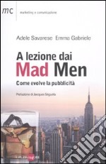 A lezione dai Mad Men. Come evolve la pubblicità libro