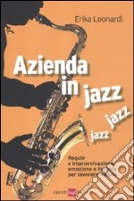 Azienda in jazz jazz jazz. Regole e improvvisazione, emozione e tecnica per lavorare meglio libro