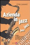 Azienda in jazz jazz jazz. Regole e improvvisazione, emozione e tecnica per lavorare meglio libro