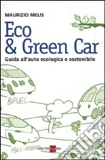 Eco & green car. Guida all'auto ecologica e sostenibile libro