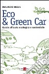 Eco & green car. Guida all'auto ecologica e sostenibile libro di Melis Maurizio