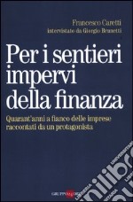 Per i sentieri impervi della finanza. Quarant'anni a fianco delle imprese raccontati da un protagonista libro