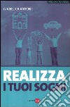 Realizza i tuoi sogni libro di Antoni Gianluca