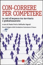 Con-correre per competere. Le reti d'impresa tra territorio e globalizzazione libro