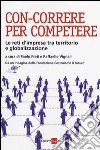 Con-correre per competere. Le reti d'impresa tra territorio e globalizzazione libro