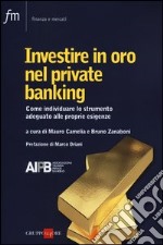 Investire in oro nel private banking. Come individuare lo strumento adeguato alle proprie esigenze libro