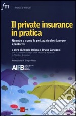 Il private insurance in pratica. Quando e come la polizza risolve davvero i problemi libro