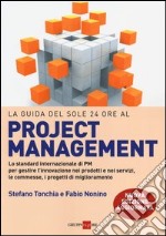 La guida del Sole 24 Ore al Project management. Lo standard internazionale di PM per gestire l'innovazione nei prodotti e nei servizi, le commesse, i progetti...