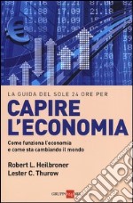 Capire l'economia. Come funziona l'economia e come sta cambiando il mondo libro