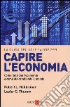 Capire l'economia. Come funziona l'economia e come sta cambiando il mondo libro