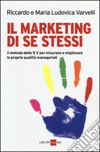 Il marketing di se stessi. Il metodo delle 5 V per misurare e migliorare le proprie qualità manageriali libro