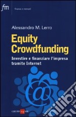 Equity crowdfunding. Investire e finanziare l'impresa tramite internet libro