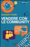 Vendere con le community. Come intercettare le nuove tribù digitali tra social e mobile libro di Colletti Giampaolo