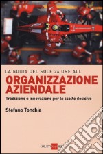 La guida del Sole 24 ore all'organizzazione aziendale. Tradizione e innovazione per le scelte decisive