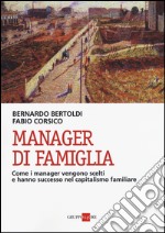 Manager di famiglia. Come i manager vendono scelti e hanno successo nel capitalismo familiare libro