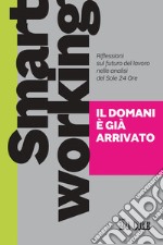 Smart working. Il domani è già arrivato. Riflessioni sul futuro del lavoro nelle analisi del Sole 24 Ore libro