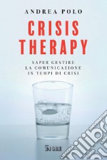 Crisis therapy. Saper gestire la comunicazione in tempi di crisi