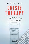 Crisis therapy. Saper gestire la comunicazione in tempi di crisi libro