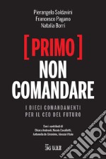 (Primo) non comandare. I dieci comandamenti per il CEO del futuro