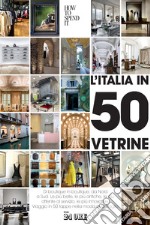 L'Italia in 50 vetrine. Di boutique in boutique, da Nord a Sud. Le più belle, le più antiche, le più attente al servizio, le più innovative. Viaggio in 50 tappe nella moda al dettaglio