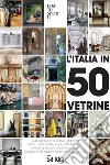 L'Italia in 50 vetrine. Di boutique in boutique, da Nord a Sud. Le più belle, le più antiche, le più attente al servizio, le più innovative. Viaggio in 50 tappe nella moda al dettaglio libro di Corva Lisa