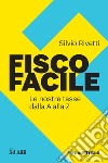 Fisco facile. Le nostre tasse dalla A alla Z libro di Rivetti Silvio