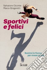 Sportivi e felici. Sentirsi in forma per vivere sereni