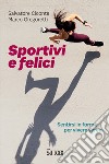 Sportivi e felici. Sentirsi in forma per vivere sereni libro