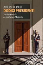 Dodici presidenti. Vita da Quirinale da De Nicola a Mattarella libro