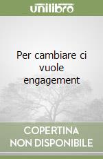 Per cambiare ci vuole engagement