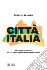 Città Italia. Dieci visioni e dieci città per una nuova Agenda della provincia italiana