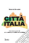 Città Italia. Dieci visioni e dieci città per una nuova Agenda della provincia italiana libro