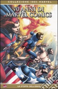 Settanta anni di Marvel Comics. La stoffa dell'eroe libro