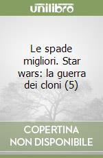 Le spade migliori. Star wars: la guerra dei cloni (5) libro