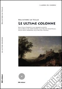 Le ultime colonne. Dall'Italia fascista allo sbarco alleato, dalla Sicilia del dopo guerra alla Milano industriale, dalla mafia americana alla politica italiana libro