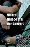 Niente finisce mai per davvero libro